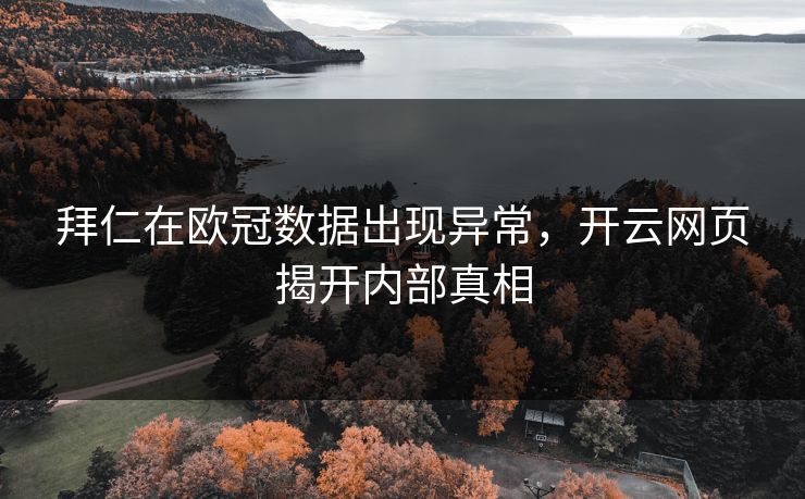 拜仁在欧冠数据出现异常，开云网页揭开内部真相