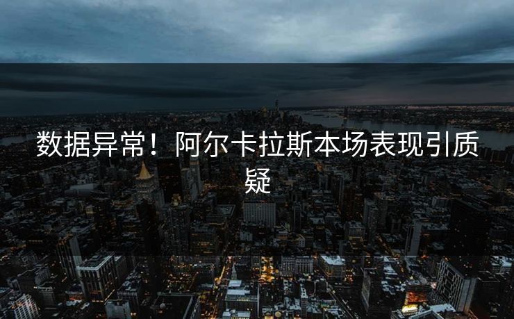 数据异常！阿尔卡拉斯本场表现引质疑